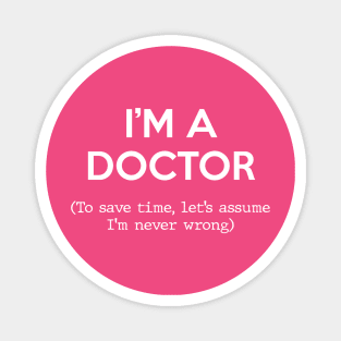 I'm a Doctor (To save time, let's assume I'm never wrong) Magnet